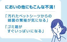 臭いの他にもこんな不満！「汚れたペットシーツからの雑菌の繁殖が気になる」「ゴミ箱がすぐいっぱいになる」